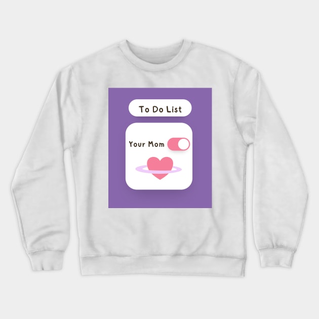 To Do List Your Mom Sarcastic Design Crewneck Sweatshirt by madiwestdal